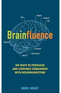 Brainfluence: 100 Ways to Persuade and Convince Consumers with Neuromarketing