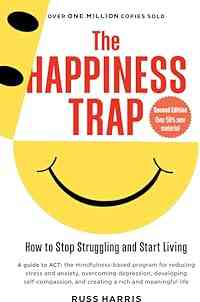 The Happiness Trap (Second Edition): How to Stop Struggling and Start Living