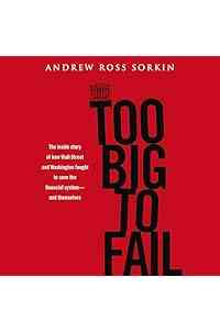 Too Big to Fail: The Inside Story of How Wall Street and Washington Fought to Save the Financial System--and Themselves