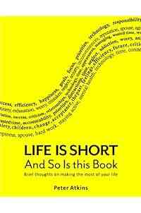 Life is Short And So Is This Book: Brief Thoughts On Making The Most Of Your Life