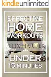 Home Workout: 15-Minute Effective Home Workouts: To Build Lean Muscle and Lose Weight (Home Workout, Home Workout Plan, Home Workout For Beginners) (Bodybuilding Series)