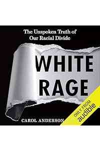 White Rage: The Unspoken Truth of Our Racial Divide