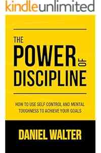 The Power of Discipline: How to Use Self Control and Mental Toughness to Achieve Your Goals