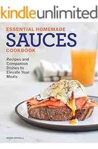 Essential Homemade Sauces Cookbook: Recipes and Companion Dishes to Elevate Your Meals