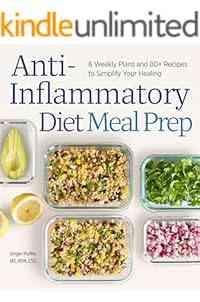 Anti-Inflammatory Diet Meal Prep: 6 Weekly Plans and 80+ Recipes to Simplify Your Healing