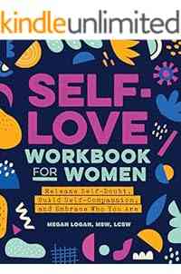 Self-Love Workbook for Women: Release Self-Doubt, Build Self-Compassion, and Embrace Who You Are