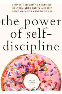 The Power of Self-Discipline: 5-Minute Exercises to Build Self-Control, Good Habits, and Keep Going When You Want to Give Up (Live a Disciplined Life Book 3)