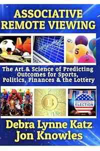 Associative Remote Viewing: The Art & Science of Predicting Outcomes for Sports, Politics, Finances and the Lottery