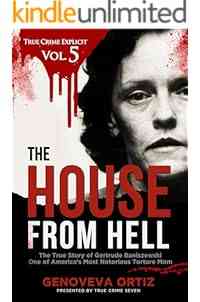 The House from Hell: The True Story of Gertrude Baniszewski One of America’s Most Notorious Torture Mom (True Crime Explicit Vol 5)