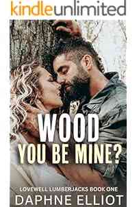 Wood You Be Mine?: A Grumpy Lumberjack Romance (Lovewell Lumberjacks Book 1)