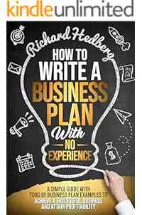 How to Write a Business Plan With No Experience: A Simple Guide With Tons of Business Plan Examples to Achieve a Successful Business and Attain Profitability (Business Blueprint Book 2)