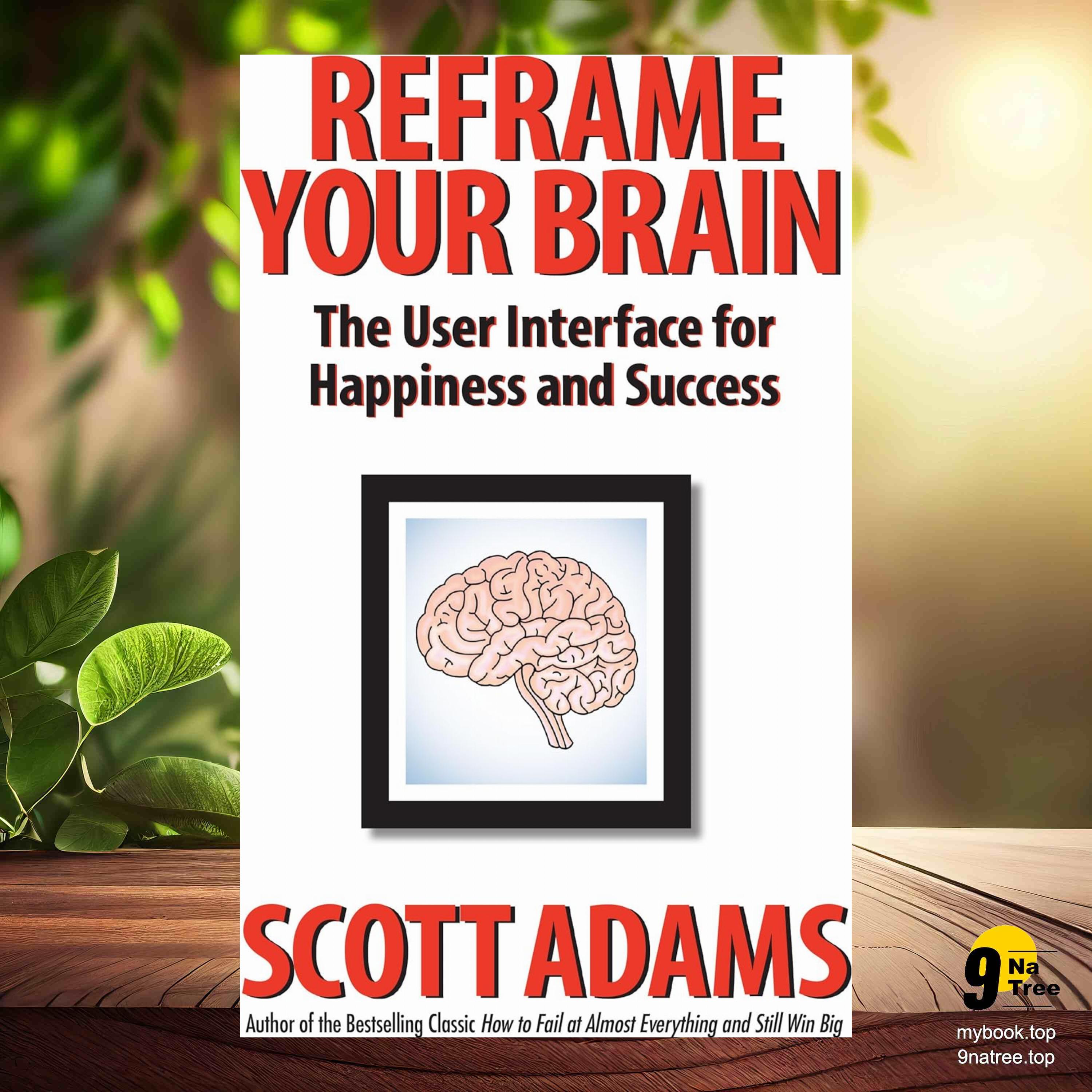 cover of episode [Review] Reframe Your Brain: The User Interface for Happiness and Success  (Scott Adams) Summarized